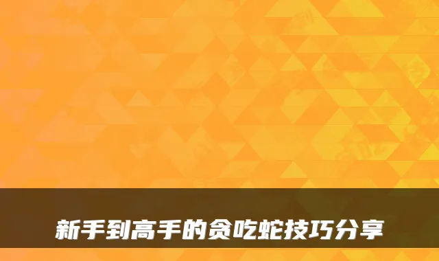 新手到高手的贪吃蛇技巧分享
