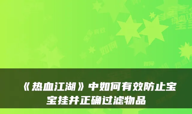 《热血江湖》中如何有效防止宝宝挂并正确过滤物品