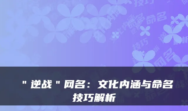 "逆战"网名:文化内涵与命名技巧解析