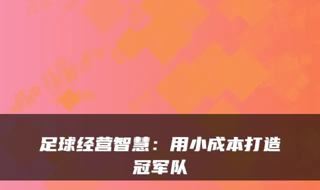 足球经营智慧：用小成本打造冠军队