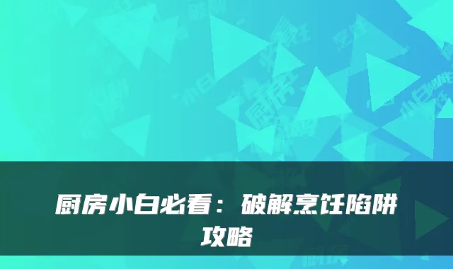 厨房小白必看：破解烹饪陷阱攻略