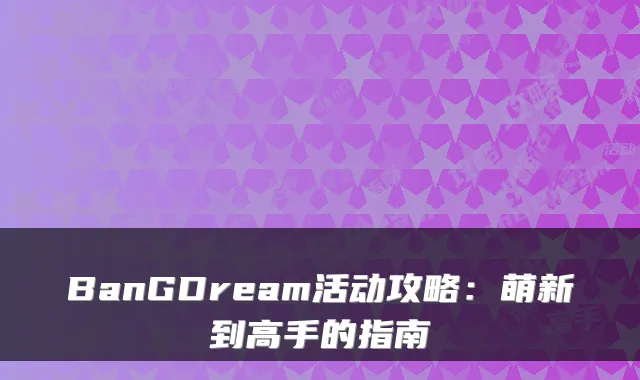 BanGDream活动攻略：萌新到高手的指南