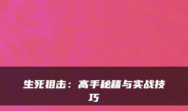 生死狙击：高手秘籍与实战技巧