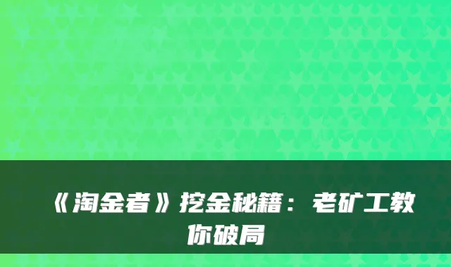 《淘金者》挖金秘籍：老矿工教你破局