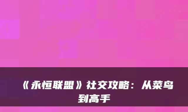 《永恒联盟》社交攻略:从菜鸟到高手