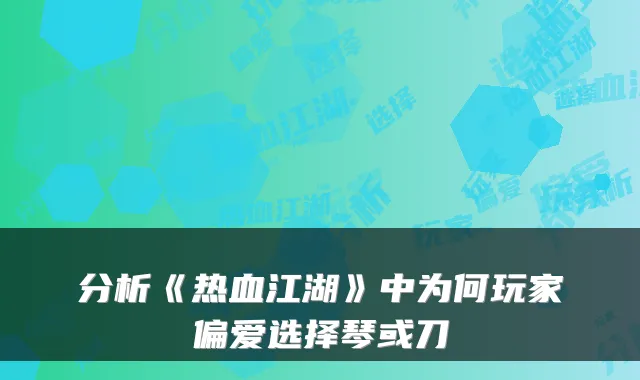 分析《热血江湖》中为何玩家偏爱选择琴或刀
