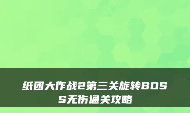 纸团大作战2第三关旋转BOSS无伤通关攻略