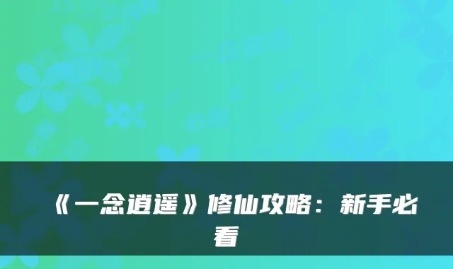《一念逍遥》修仙攻略：新手必看