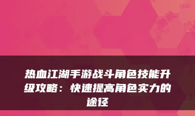 热血江湖手游战斗角色技能升级攻略：快速提高角色实力的途径