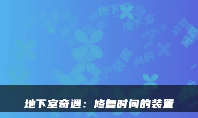 地下室奇遇：修复时间的装置