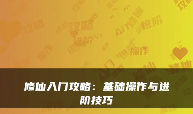 修仙入门攻略：基础操作与进阶技巧