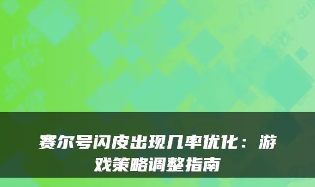 赛尔号闪皮出现几率优化：游戏策略调整指南