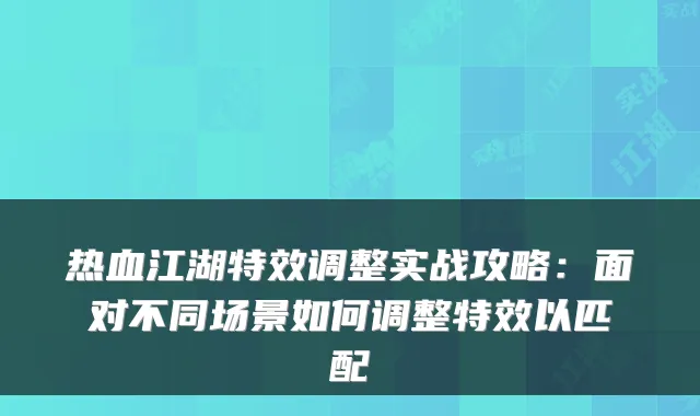 热血江湖特效调整实战攻略：面对不同场景如何调整特效以匹配
