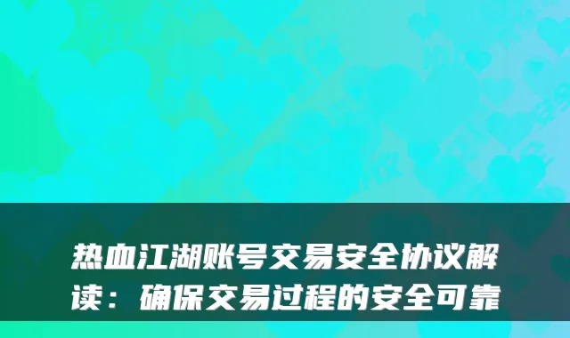热血江湖账号交易安全协议解读:确保交易过程的安全可靠