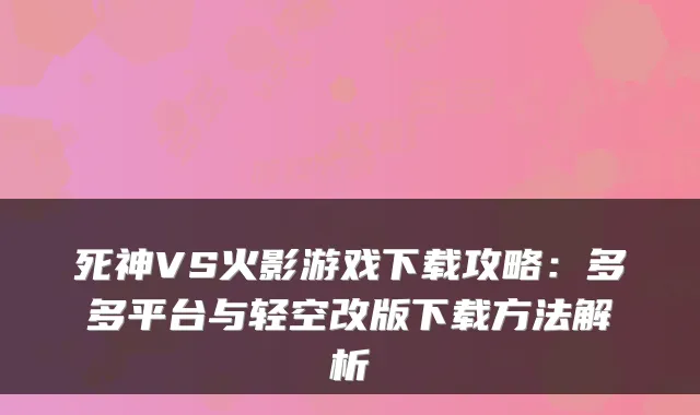 死神VS火影游戏下载攻略:多多平台与轻空改版下载方法解析