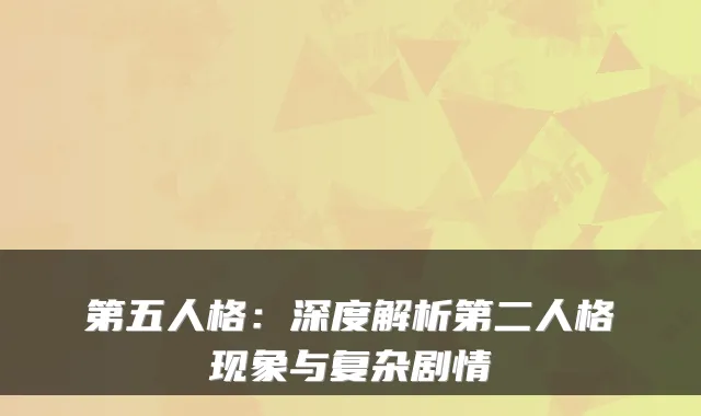 第五人格：深度解析第二人格现象与复杂剧情