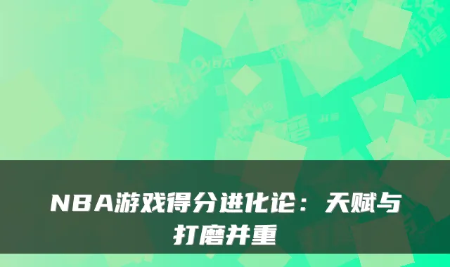 NBA游戏得分进化论：天赋与打磨并重