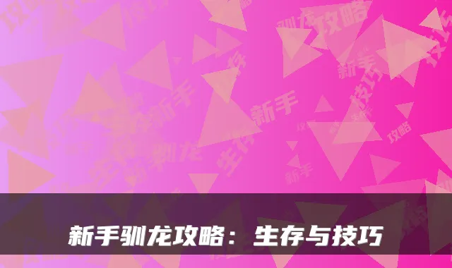 新手驯龙攻略：生存与技巧