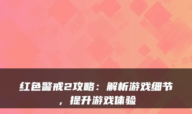 红色警戒2攻略：解析游戏细节，提升游戏体验