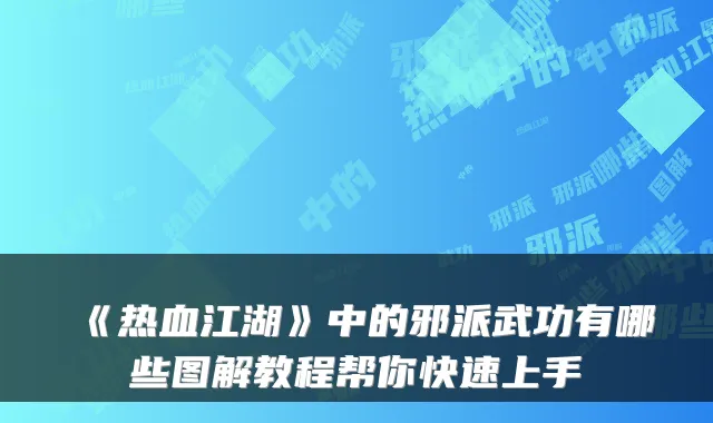 《热血江湖》中的邪派武功有哪些图解教程帮你快速上手
