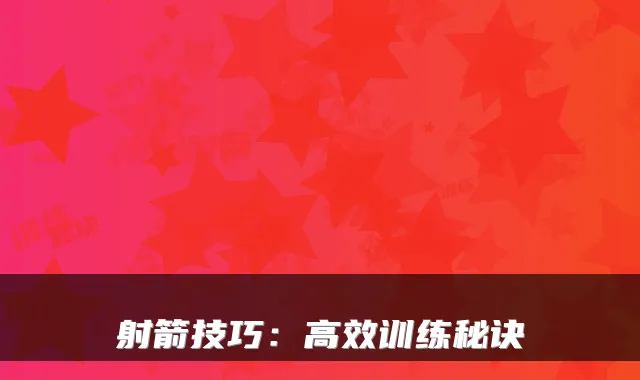 射箭技巧：高效训练秘诀