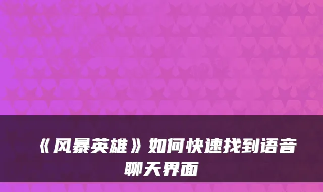 《风暴英雄》如何快速找到语音聊天界面