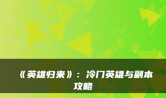 《英雄归来》：冷门英雄与副本攻略