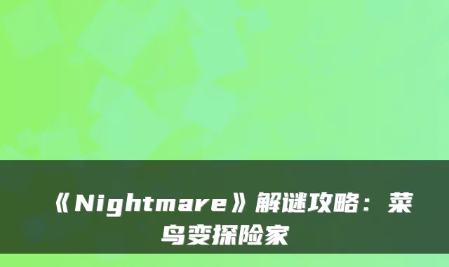 《Nightmare》解谜攻略：菜鸟变探险家
