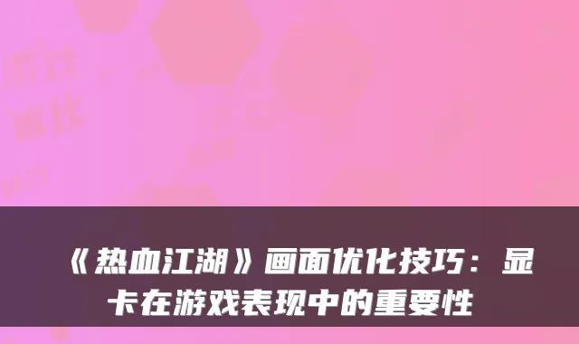 《热血江湖》画面优化技巧：显卡在游戏表现中的重要性