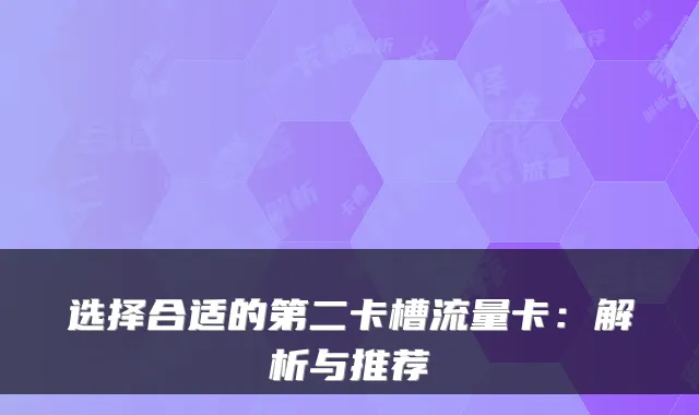 选择合适的第二卡槽流量卡:解析与推荐
