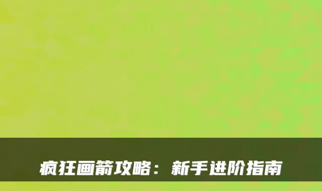 疯狂画箭攻略:新手进阶指南