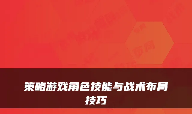 策略游戏角色技能与战术布局技巧