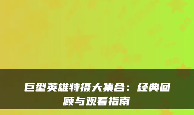 巨型英雄特摄大集合:经典回顾与观看指南