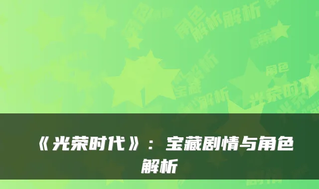 《光荣时代》：宝藏剧情与角色解析