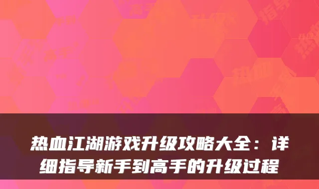 热血江湖游戏升级攻略大全：详细指导新手到高手的升级过程