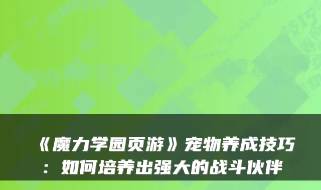 《魔力学园页游》宠物养成技巧：如何培养出强大的战斗伙伴