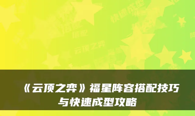 《云顶之弈》福星阵容搭配技巧与快速成型攻略