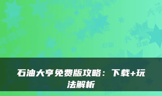 石油大亨免费版攻略:下载+玩法解析