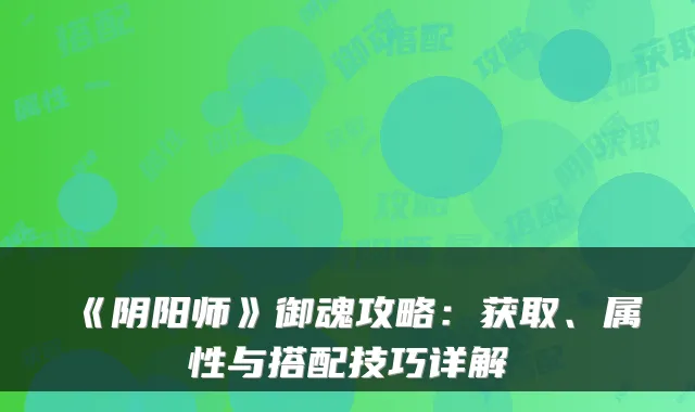 《阴阳师》御魂攻略：获取、属性与搭配技巧详解