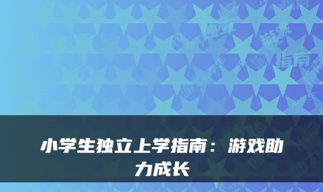 小学生独立上学指南：游戏助力成长