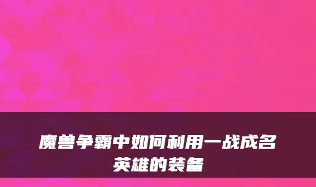 魔兽争霸中如何利用一战成名英雄的装备
