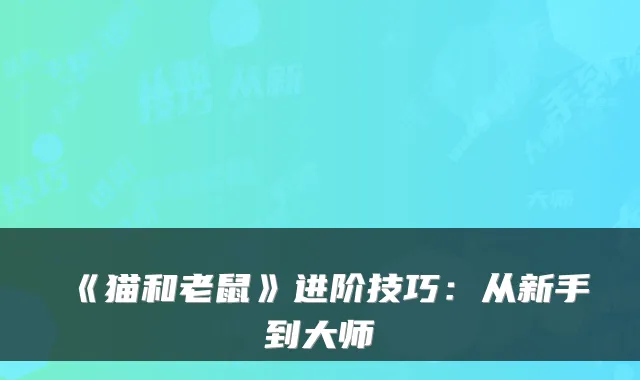 《猫和老鼠》进阶技巧：从新手到大师