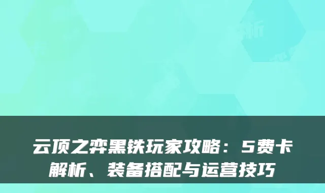 云顶之弈黑铁玩家攻略：5费卡解析、装备搭配与运营技巧
