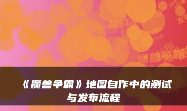 《魔兽争霸》地图自作中的测试与发布流程