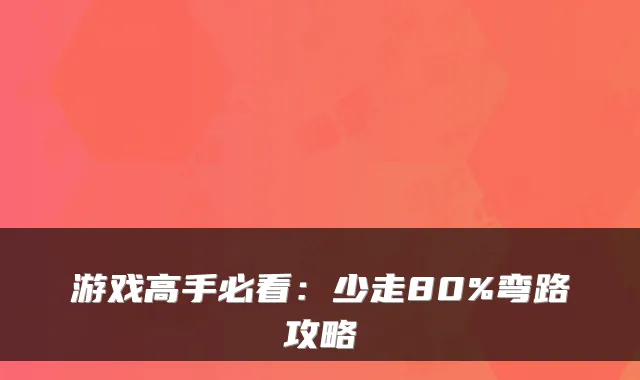 游戏高手必看：少走80%弯路攻略