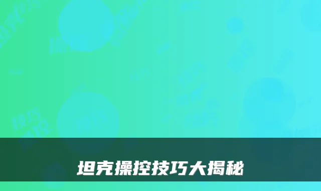 坦克操控技巧大揭秘