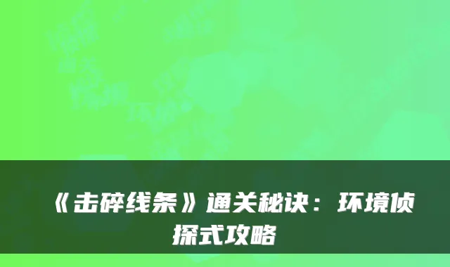 《击碎线条》通关秘诀：环境侦探式攻略
