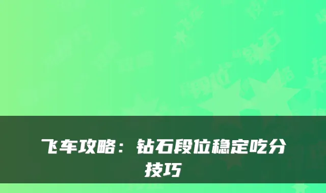 飞车攻略：钻石段位稳定吃分技巧