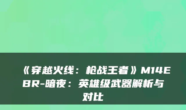 《穿越火线:枪战王者》M14EBR-暗夜:英雄级武器解析与对比