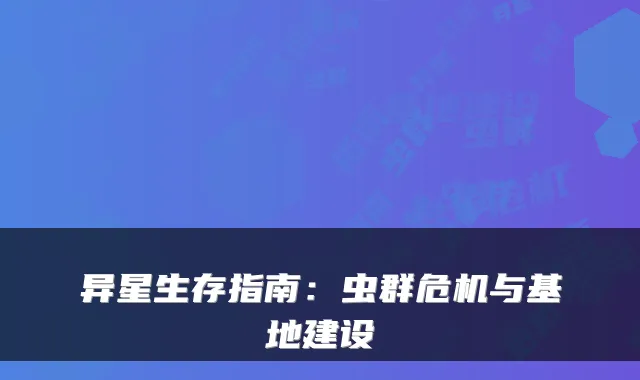 异星生存指南：虫群危机与基地建设